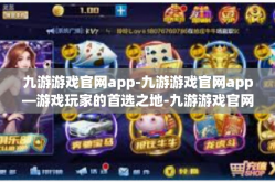 九游游戏官网app-九游游戏官网app—游戏玩家的首选之地-九游游戏官网app