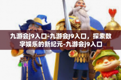 九游会j9入口-九游会J9入口，探索数字娱乐的新纪元-九游会j9入口