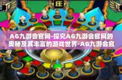 AG九游会官网-探究AG九游会官网的奥秘及其丰富的游戏世界-AG九游会官网