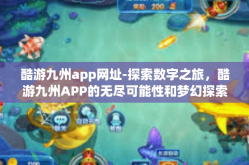 酷游九州app网址-探索数字之旅，酷游九州APP的无尽可能性和梦幻探索之路-酷游九州app网址