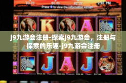 j9九游会注册-探索j9九游会，注册与探索的乐趣-j9九游会注册