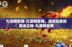 九游网官网-九游网官网，游戏玩家的首选之地-九游网官网