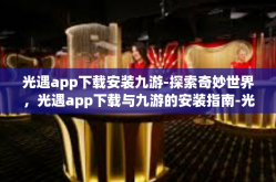 光遇app下载安装九游-探索奇妙世界，光遇app下载与九游的安装指南-光遇app下载安装九游