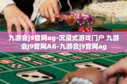 九游会j9官网ag-沉浸式游戏门户 九游会J9官网AG-九游会j9官网ag