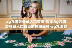 ag九游会登录入口首页-探索Ag九游会登录入口首页的神秘面纱-ag九游会登录入口首页