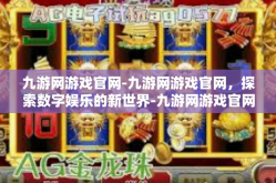 九游网游戏官网-九游网游戏官网，探索数字娱乐的新世界-九游网游戏官网
