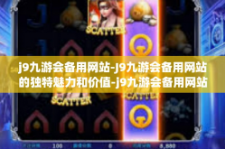 j9九游会备用网站-J9九游会备用网站的独特魅力和价值-j9九游会备用网站