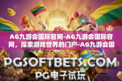 AG九游会国际官网-AG九游会国际官网，探索游戏世界的门户-AG九游会国际官网