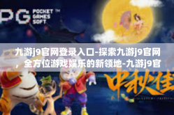 九游j9官网登录入口-探索九游j9官网，全方位游戏娱乐的新领地-九游j9官网登录入口