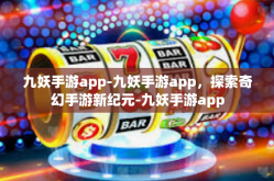 九妖手游app-九妖手游app，探索奇幻手游新纪元-九妖手游app