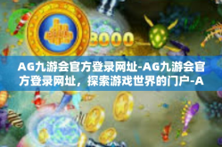 AG九游会官方登录网址-AG九游会官方登录网址，探索游戏世界的门户-AG九游会官方登录网址