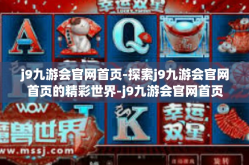 j9九游会官网首页-探索j9九游会官网首页的精彩世界-j9九游会官网首页