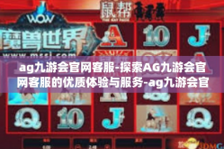 ag九游会官网客服-探索AG九游会官网客服的优质体验与服务-ag九游会官网客服