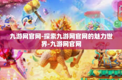 九游网官网-探索九游网官网的魅力世界-九游网官网