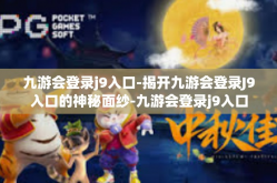 九游会登录j9入口-揭开九游会登录J9入口的神秘面纱-九游会登录j9入口