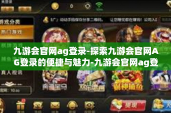 九游会官网ag登录-探索九游会官网AG登录的便捷与魅力-九游会官网ag登录