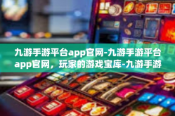 九游手游平台app官网-九游手游平台app官网，玩家的游戏宝库-九游手游平台app官网