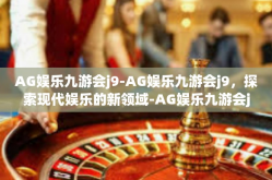 AG娱乐九游会j9-AG娱乐九游会j9，探索现代娱乐的新领域-AG娱乐九游会j9