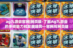 ag九游会官网|网页版-了解Ag九游会的多样魅力和发展趋势—官网与网页版体验分享-ag九游会官网|网页版