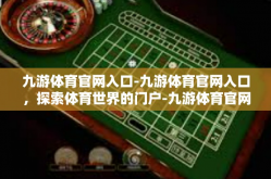 九游体育官网入口-九游体育官网入口，探索体育世界的门户-九游体育官网入口