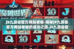 j9九游会官方网站老板-揭秘j9九游会官方网站老板的成功之路-j9九游会官方网站老板