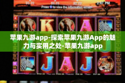 苹果九游app-探索苹果九游App的魅力与实用之处-苹果九游app
