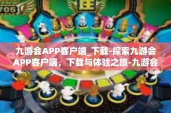 九游会APP客户端_下载-探索九游会APP客户端，下载与体验之旅-九游会APP客户端_下载