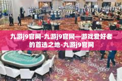九游j9官网-九游j9官网—游戏爱好者的首选之地-九游j9官网