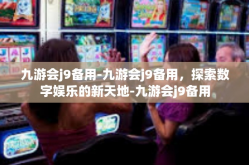 九游会j9备用-九游会j9备用，探索数字娱乐的新天地-九游会j9备用