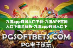 九游app官网入口下载-九游APP官网入口下载全解析-九游app官网入口下载