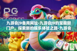 九游会j9备用网址-九游会J9的宝藏新门户，探索新的娱乐体验之路-九游会j9备用网址