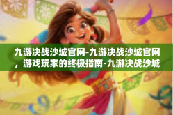 九游决战沙城官网-九游决战沙城官网，游戏玩家的终极指南-九游决战沙城官网