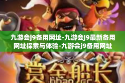 九游会j9备用网址-九游会J9最新备用网址探索与体验-九游会j9备用网址