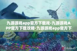 九游游戏app官方下载戏-九游游戏APP官方下载攻略-九游游戏app官方下载戏