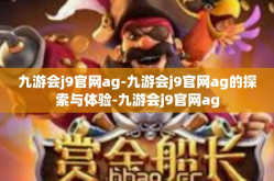 九游会j9官网ag-九游会j9官网ag的探索与体验-九游会j9官网ag