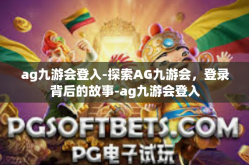 ag九游会登入-探索AG九游会，登录背后的故事-ag九游会登入