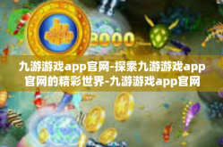 九游游戏app官网-探索九游游戏app官网的精彩世界-九游游戏app官网