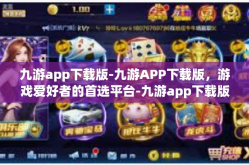 九游app下载版-九游APP下载版，游戏爱好者的首选平台-九游app下载版