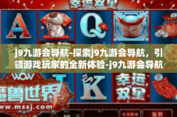 j9九游会导航-探索j9九游会导航，引领游戏玩家的全新体验-j9九游会导航