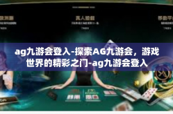 ag九游会登入-探索AG九游会，游戏世界的精彩之门-ag九游会登入