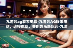 九游会ag联系电话-九游会AG联系电话，连接你我，共创娱乐新纪元-九游会ag联系电话