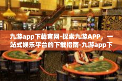 九游app下载官网-探索九游APP，一站式娱乐平台的下载指南-九游app下载官网