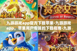九游游戏app官方下载苹果-九游游戏app，苹果用户专属的下载指南-九游游戏app官方下载苹果