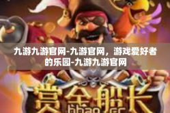 九游九游官网-九游官网，游戏爱好者的乐园-九游九游官网