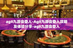 ag8九游会登入-Ag8九游会登入攻略及体验分享-ag8九游会登入