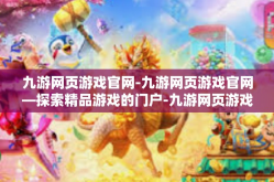 九游网页游戏官网-九游网页游戏官网—探索精品游戏的门户-九游网页游戏官网
