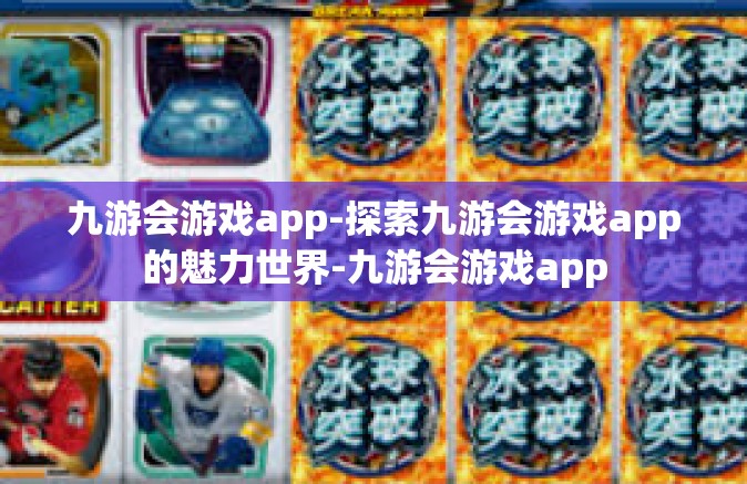 九游会游戏app-探索九游会游戏app的魅力世界-九游会游戏app