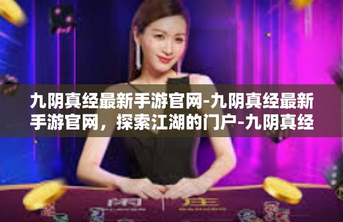 九阴真经最新手游官网-九阴真经最新手游官网，探索江湖的门户-九阴真经最新手游官网