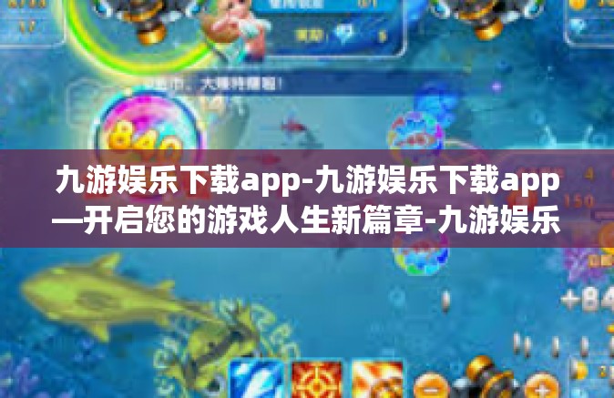 九游娱乐下载app-九游娱乐下载app—开启您的游戏人生新篇章-九游娱乐下载app