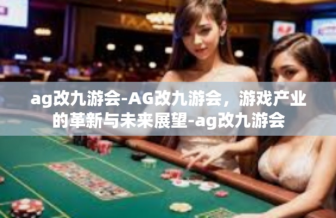 ag改九游会-AG改九游会，游戏产业的革新与未来展望-ag改九游会